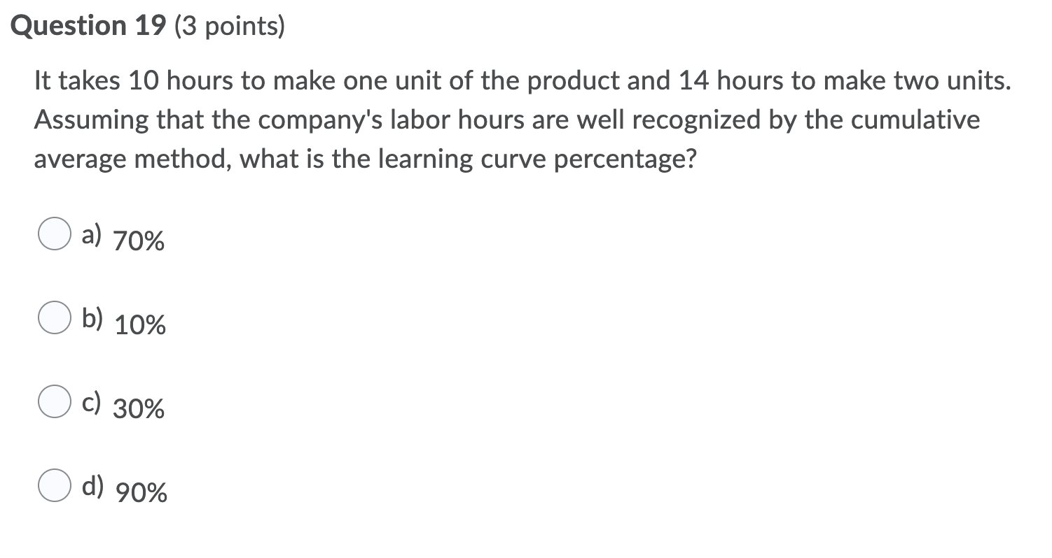  Question 19 (3 points) It takes 10 hours to make one