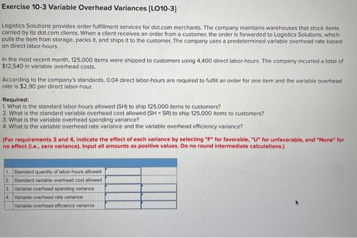 Exercise 10-3 Variable Overhead Variances (LO10-3] Logistics Solutions provides order fulfillment