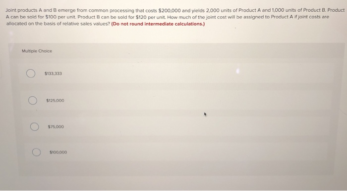  Joint products A and B emerge from common processing that costs