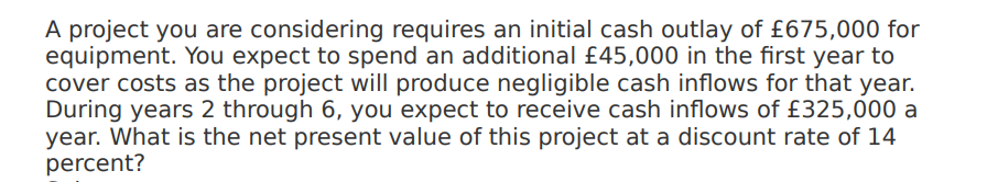  A project you are considering requires an initial cash outlay of