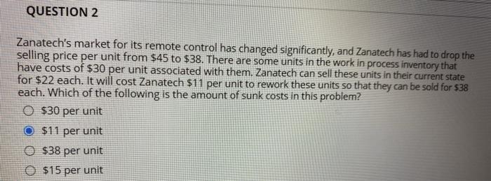  QUESTION 2 Zanatech's market for its remote control has changed significantly,