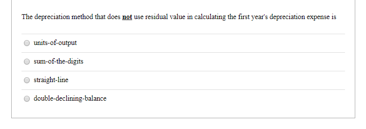 12 The depreciation method that does not use residual value in calculating