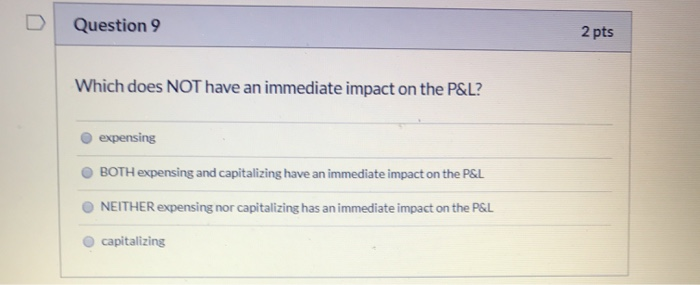  Question 9 2 pts Which does NOT have an immediate impact