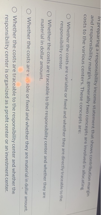  in preparing a responsibility income statement that shows contribution margin and