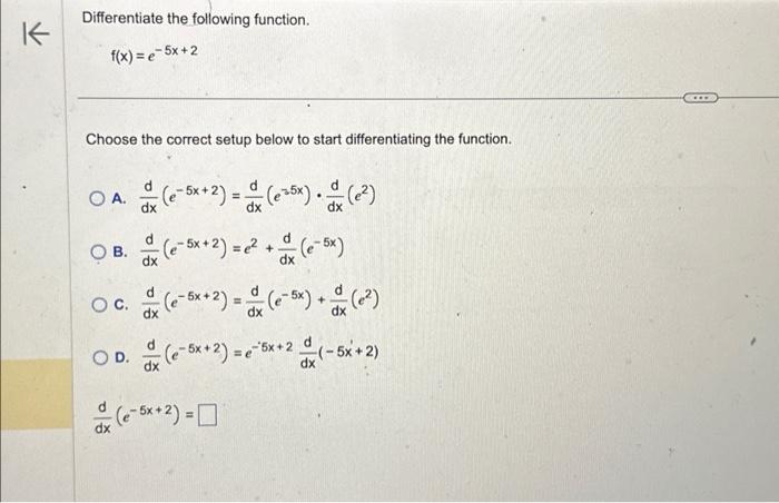  K Differentiate the following function. f(x) = e5x+2 Choose the correct
