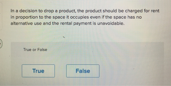 False True False Variable costs are always relevant costs in decisions. True