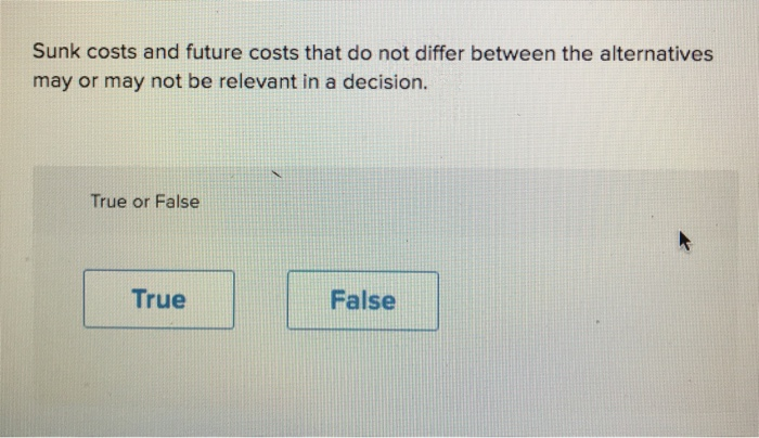 or False True False In a decision to drop a product, the
