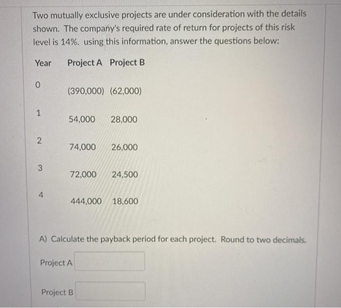  Two mutually exclusive projects are under consideration with the details shown.