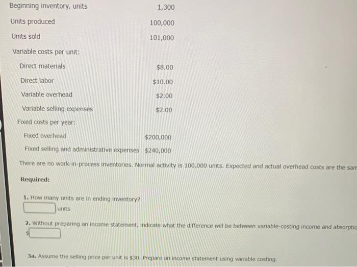  1,300 100,000 Beginning inventory, units Units produced Units sold Variable costs