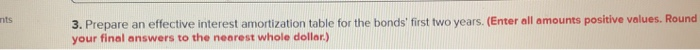  3. Prepare an effective interest amortization table for the bonds' first