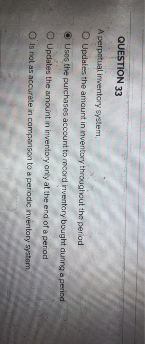  QUESTION 33 A perpetual inventory system. O Updates the amount in