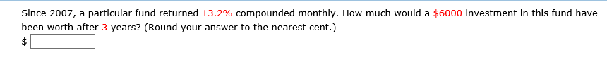 Since 2007, a particular fund returned 13.2% compounded monthly. How much