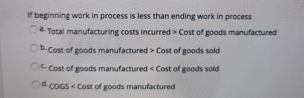  If beginning work in process is less than ending work in
