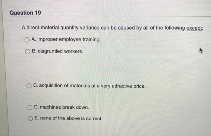  Question 19 A direct-material quantity variance can be caused by all
