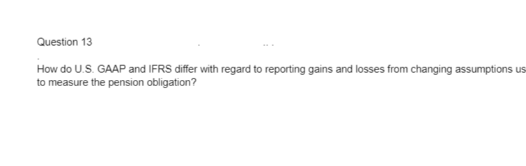  Question 13 How do U.S. GAAP and IFRS differ with regard