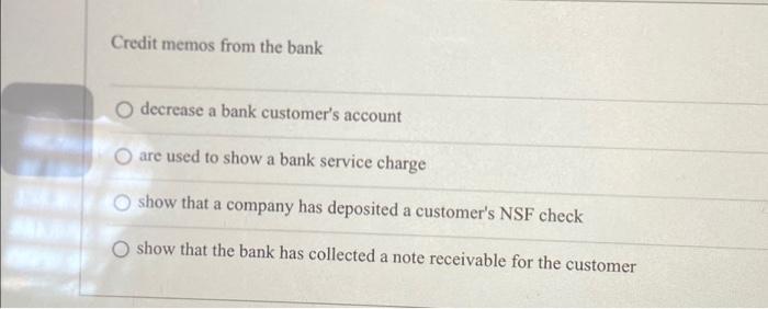  Credit memos from the bank decrease a bank customer's account O