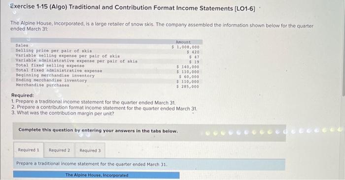 Please show steps Exercise 1-15 (Algo) Traditional and Contribution Format Income Statements