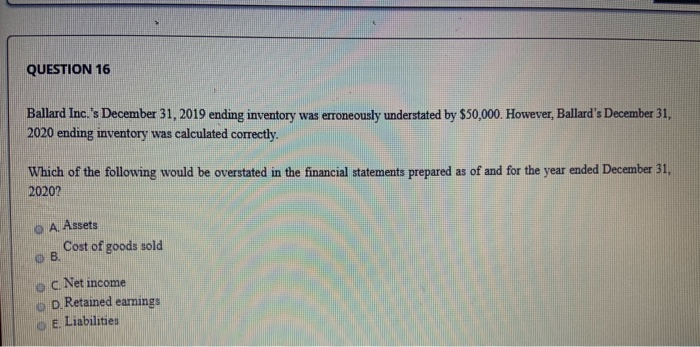 need help. explain please thanks QUESTION 16 Ballard Inc.'s December 31, 2019