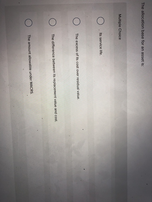  The allocation base for an asset is: Multiple Choice C )