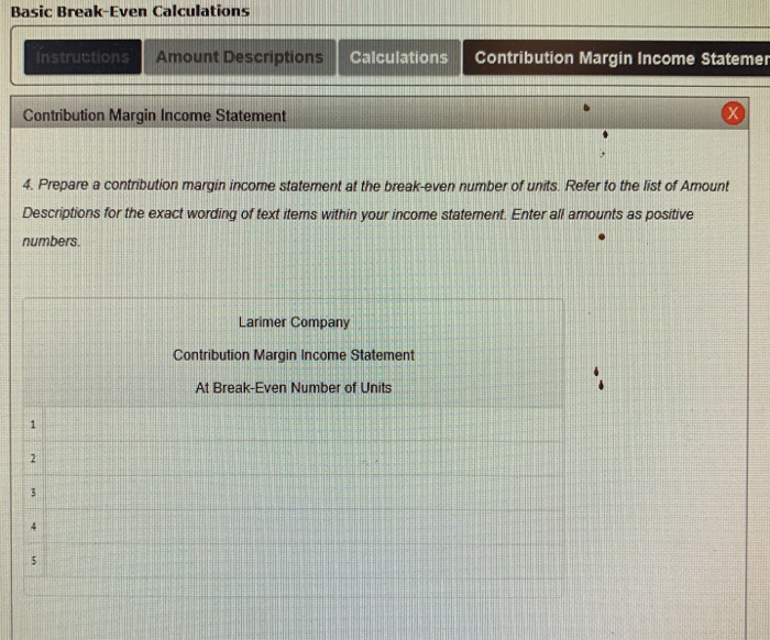 ratio 3. Calculate the break-even units 4. Prepare a contribution margin income
