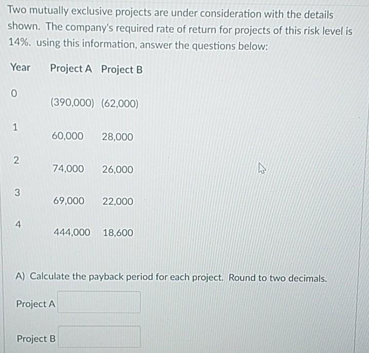 Two mutually exclusive projects are under consideration with the details shown.