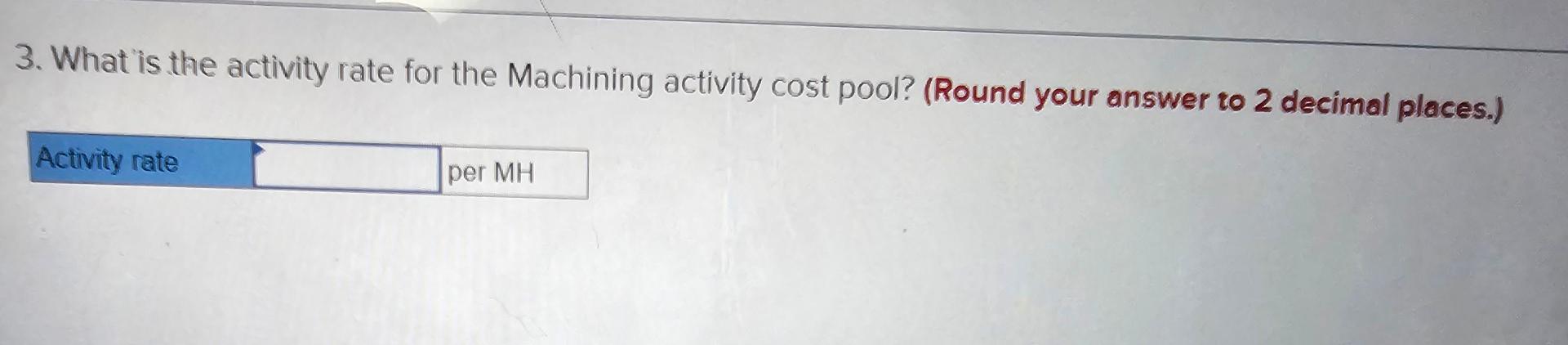 decimal places.) 4. What is the activity rate for the Machine Setups