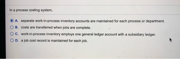  In a process costing system, O A. separate work-in-process inventory accounts