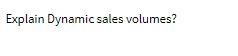 Explain Dynamic sales volumes