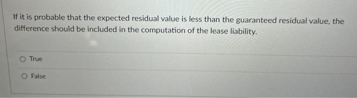  If it is probable that the expected residual value is less
