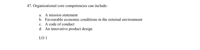  Answer multiple choice questions below. 47. Organisational core competencies can include: