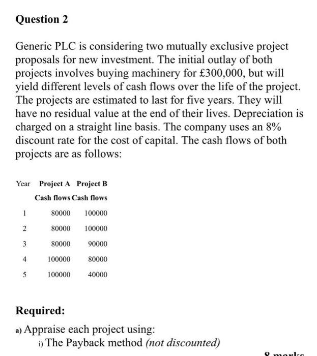  Question 2 Generic PLC is considering two mutually exclusive project proposals