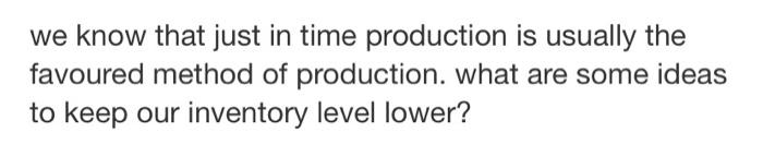 please explain in detail we know that just in time production is