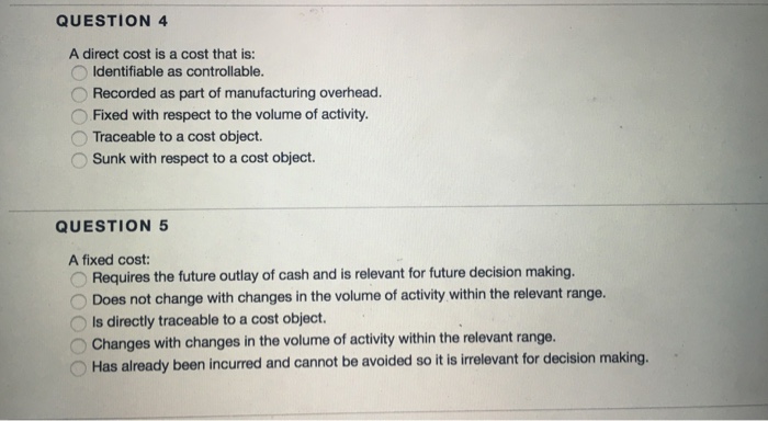 Answer these 2 questions please ! QUESTION 4 A direct cost is