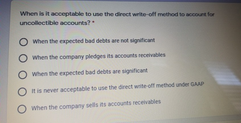 When is it acceptable to use the direct write-off method to