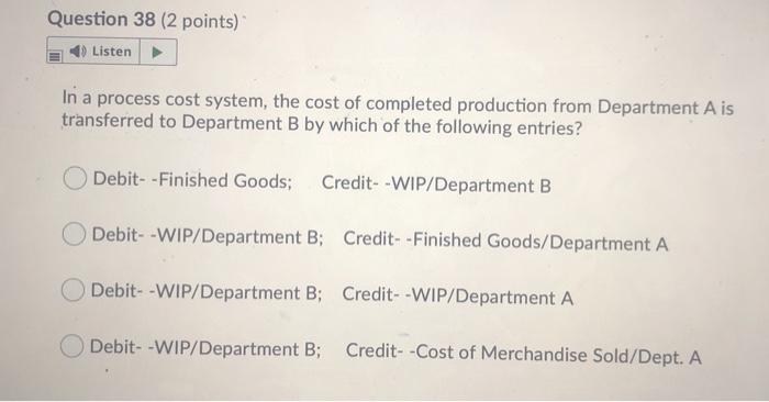  Question 38 (2 points) Listen > In a process cost system,