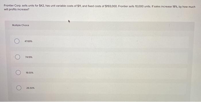  Frontier Corp. sells units for $42, has unit variable costs of