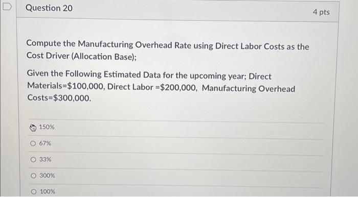  Question 20 Compute the Manufacturing Overhead Rate using Direct Labor Costs