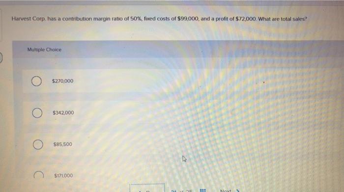 how to solve Harvest Corp, has a contribution margin ratio of 50%,
