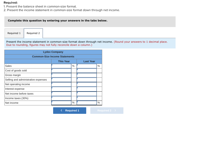  Required: 1. Present the balance sheet in common-size format. 2. Present