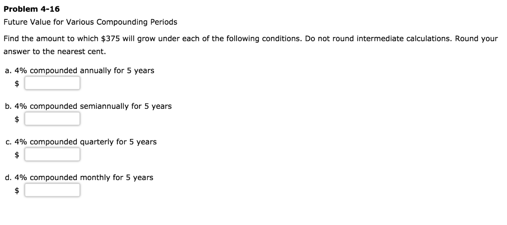 Problem 4-16 Future Value for Various Compounding Periods Find the amount