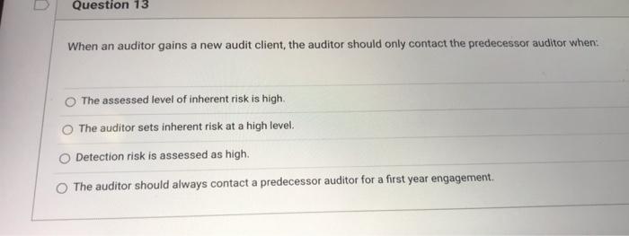  Question 13 When an auditor gains a new audit client, the