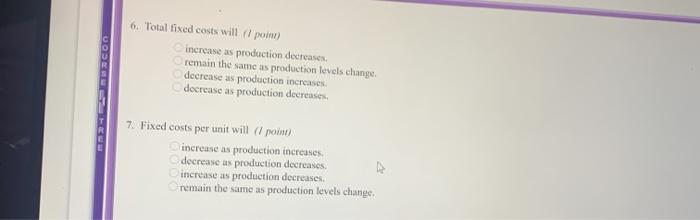 HELP 6. Total fixed costs will (i pom increase as production decreases