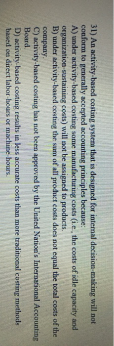  31) An activity-based costing system that is designed for internal decision-making