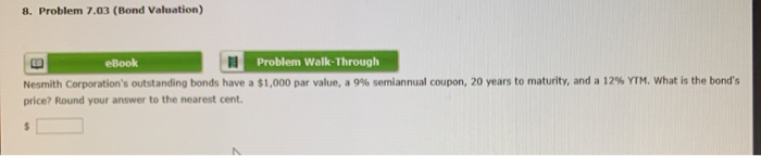  8. Problem 7.03 (Bond Valuation) eBook Problem Walk-Through Nesmith Corporation's outstanding