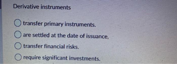  Derivative instruments transfer primary instruments. are settled at the date of