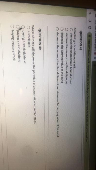  QUESTION 48 Amortizing a bond discount will O decrease the unamortized