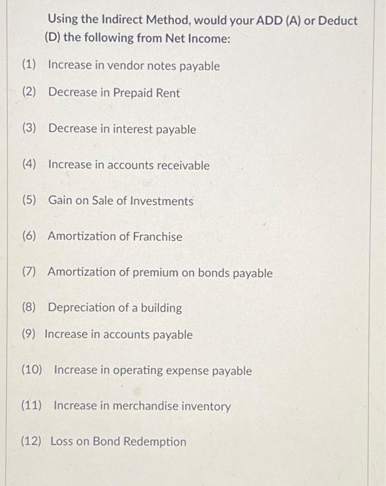please help Using the Indirect Method, would your ADD (A) or Deduct