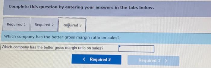 better gross margin ratio on sales? Complete this question by entering your