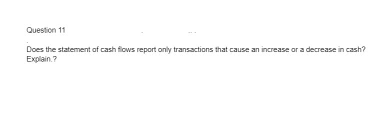 Question 11 Does the statement of cash flows report only transactions