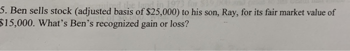 individual incometax class, short answer without explaining please 5. Ben sells stock